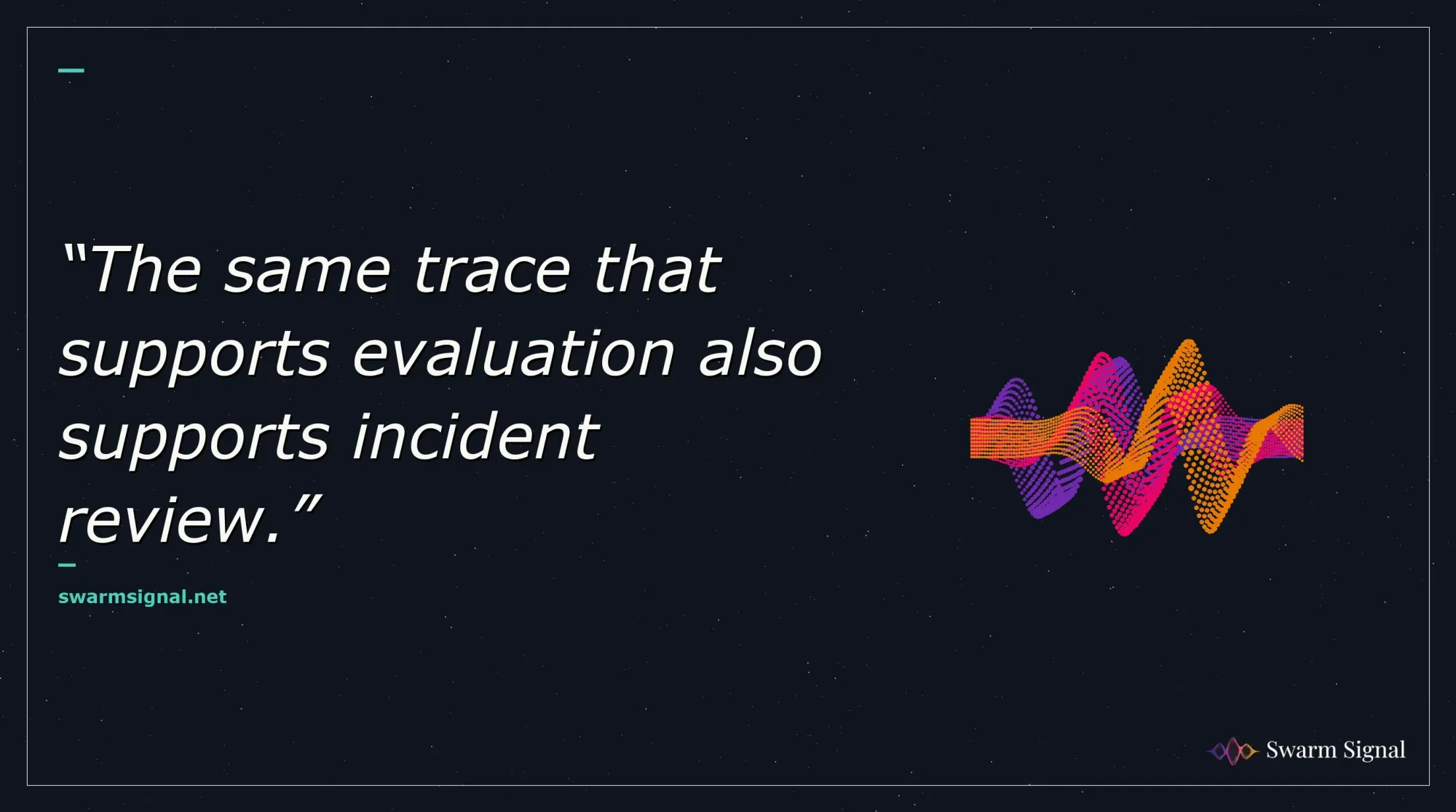 The same trace that supports evaluation also supports incident review.