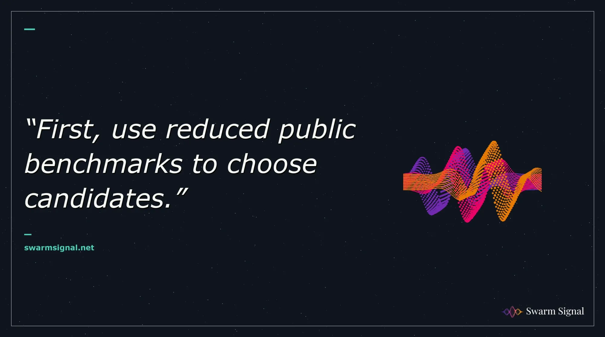 First, use reduced public benchmarks to choose candidates.