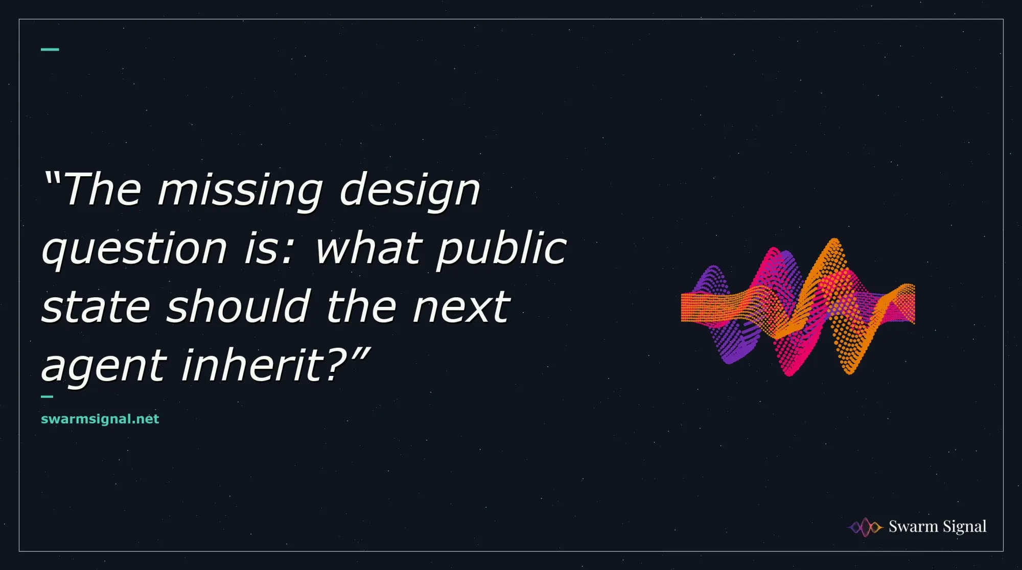 The missing design question is: what public state should the next agent inherit?