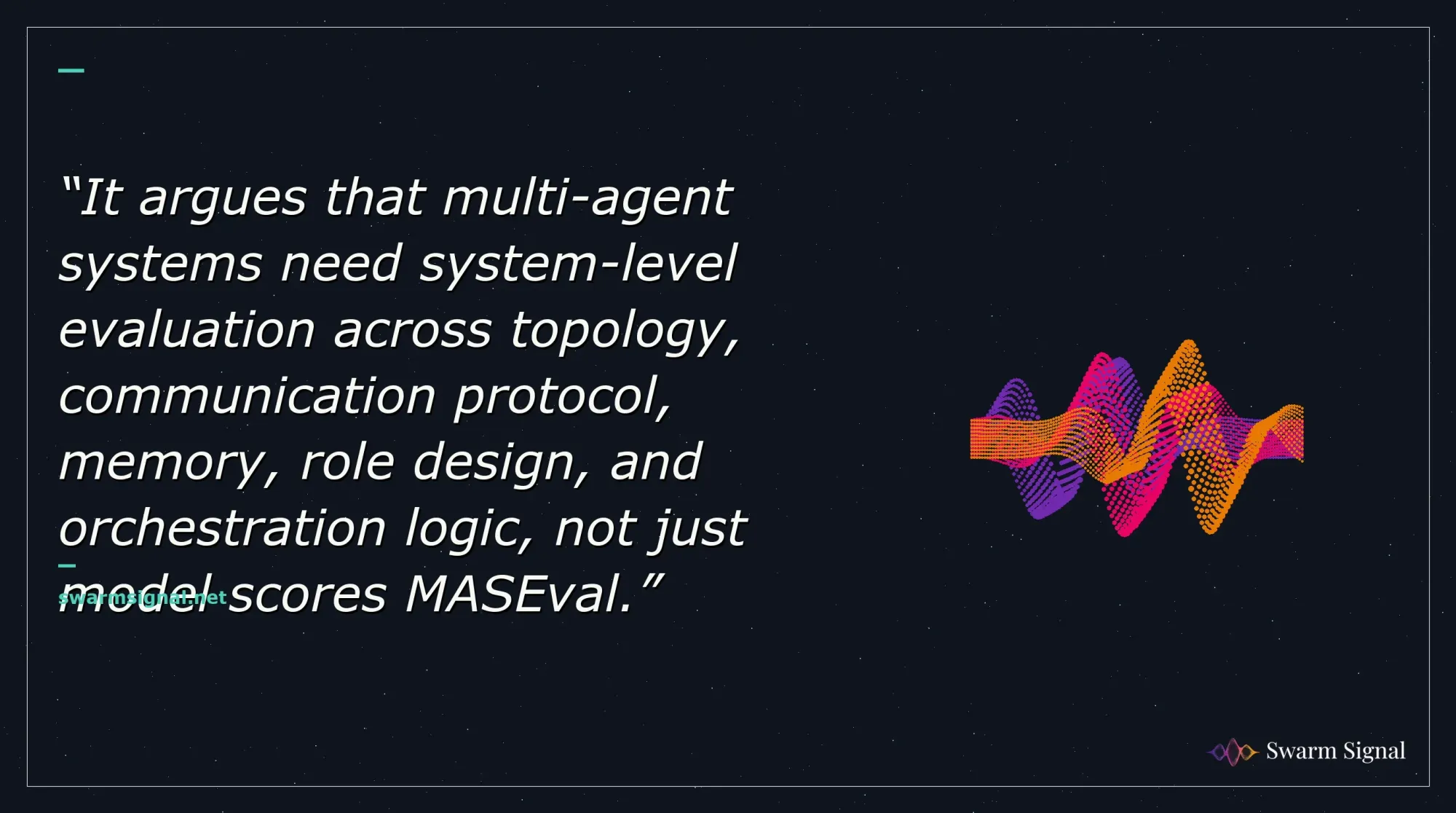 It argues that multi-agent systems need system-level evaluation across topology, communication protocol, memory, role design, and orchestration logic, not just model scores MASEval.