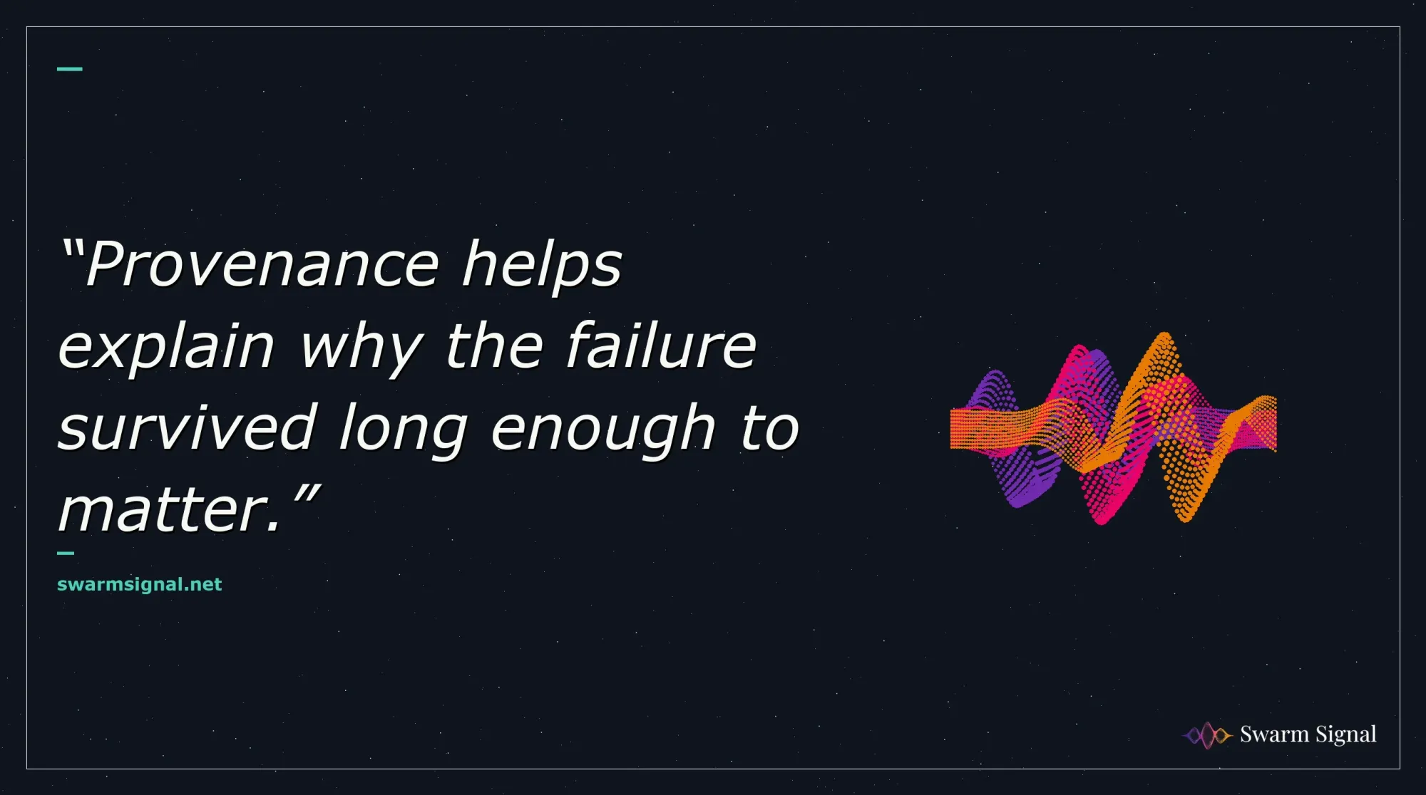Provenance helps explain why the failure survived long enough to matter.