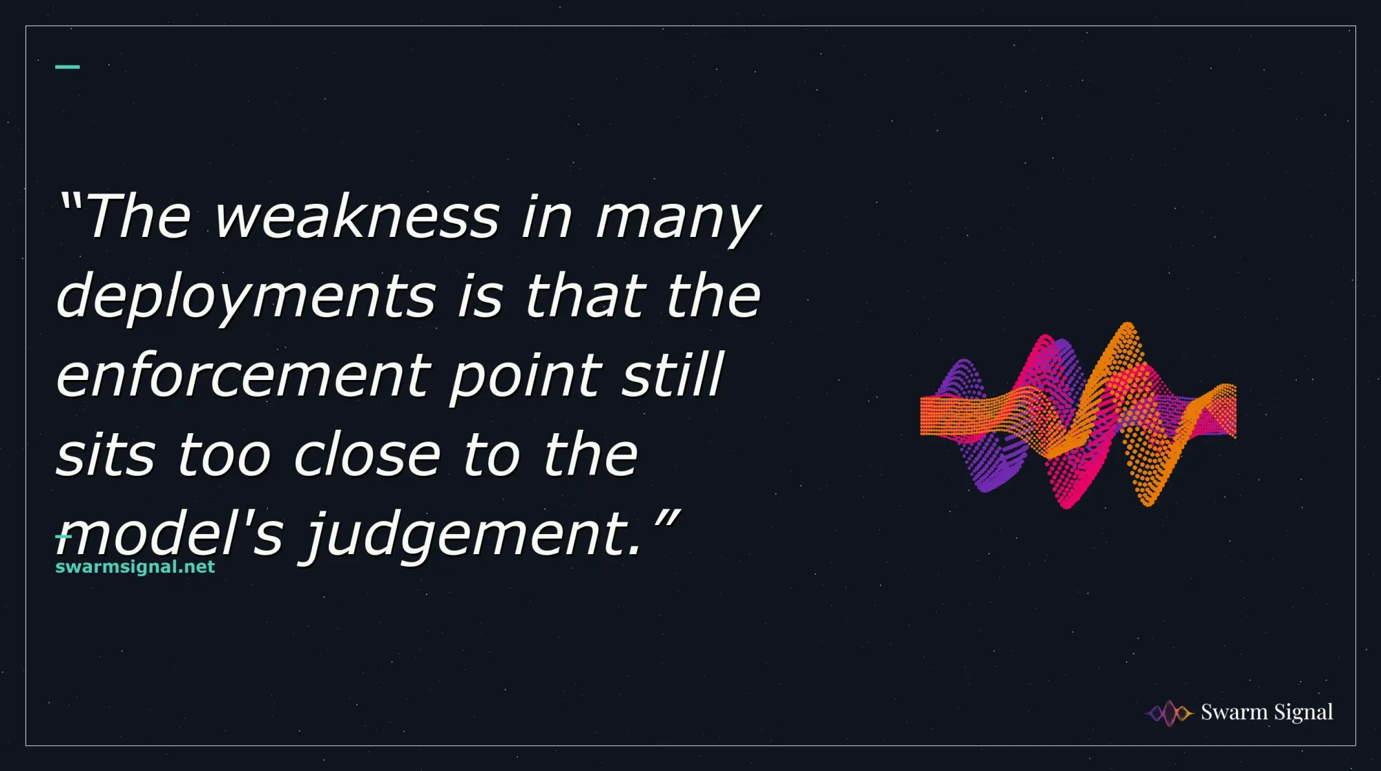 The weakness in many deployments is that the enforcement point still sits too close to the model's judgement.
