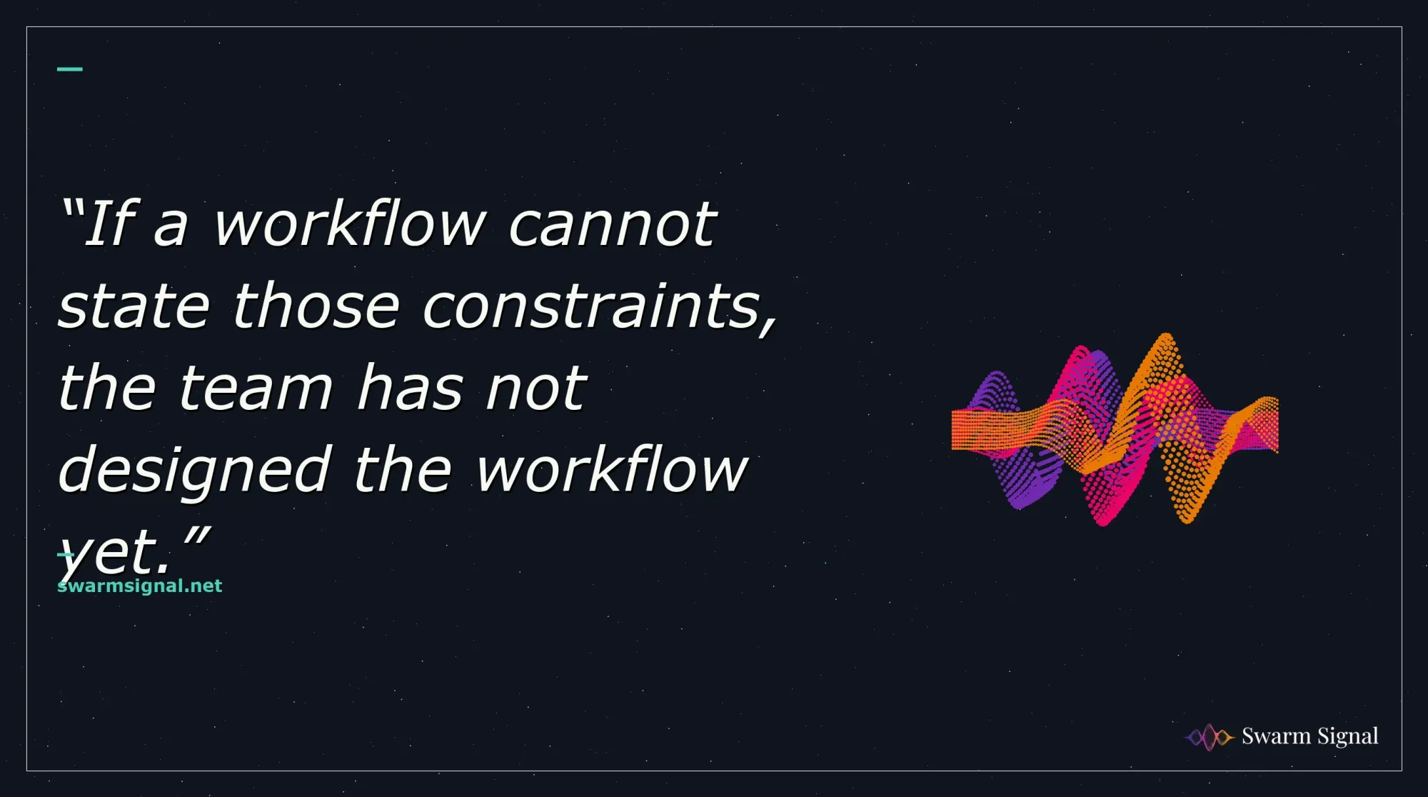 If a workflow cannot state those constraints, the team has not designed the workflow yet.