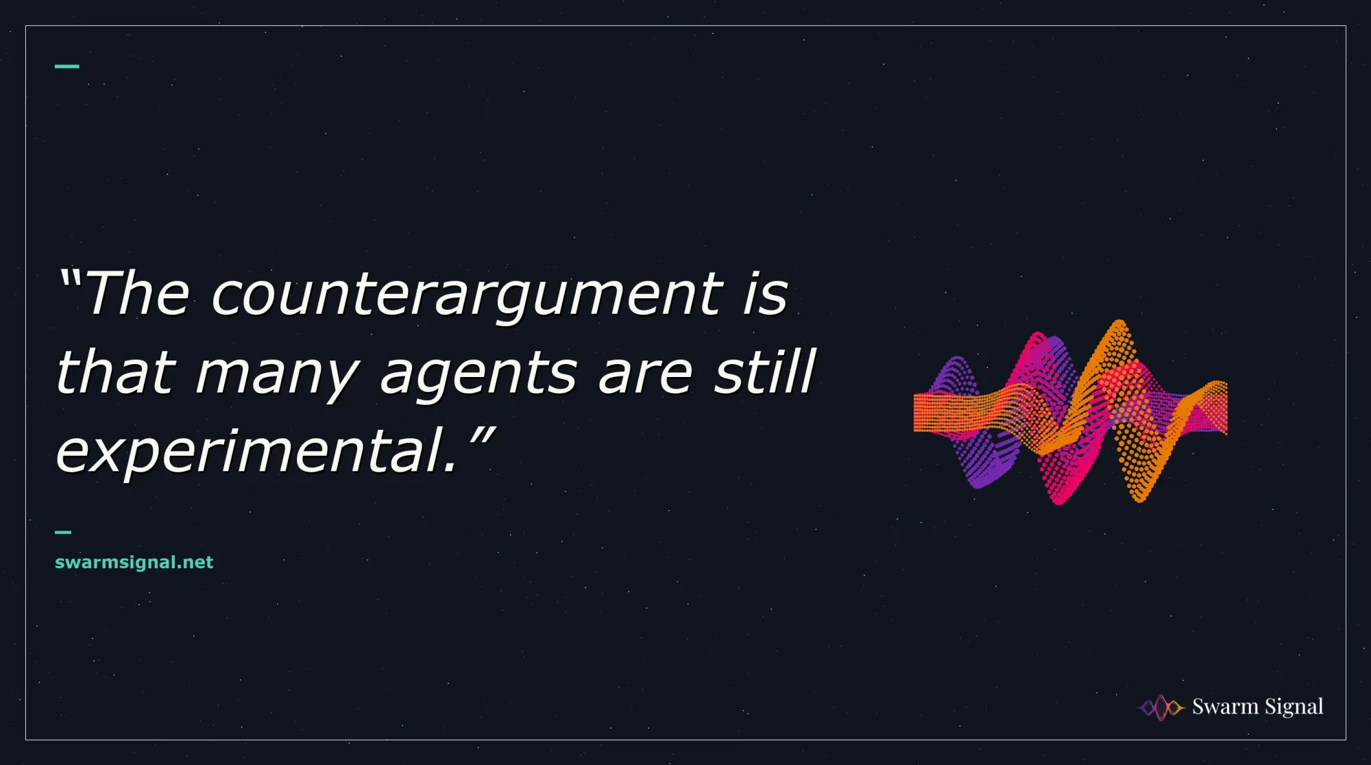 The counterargument is that many agents are still experimental.