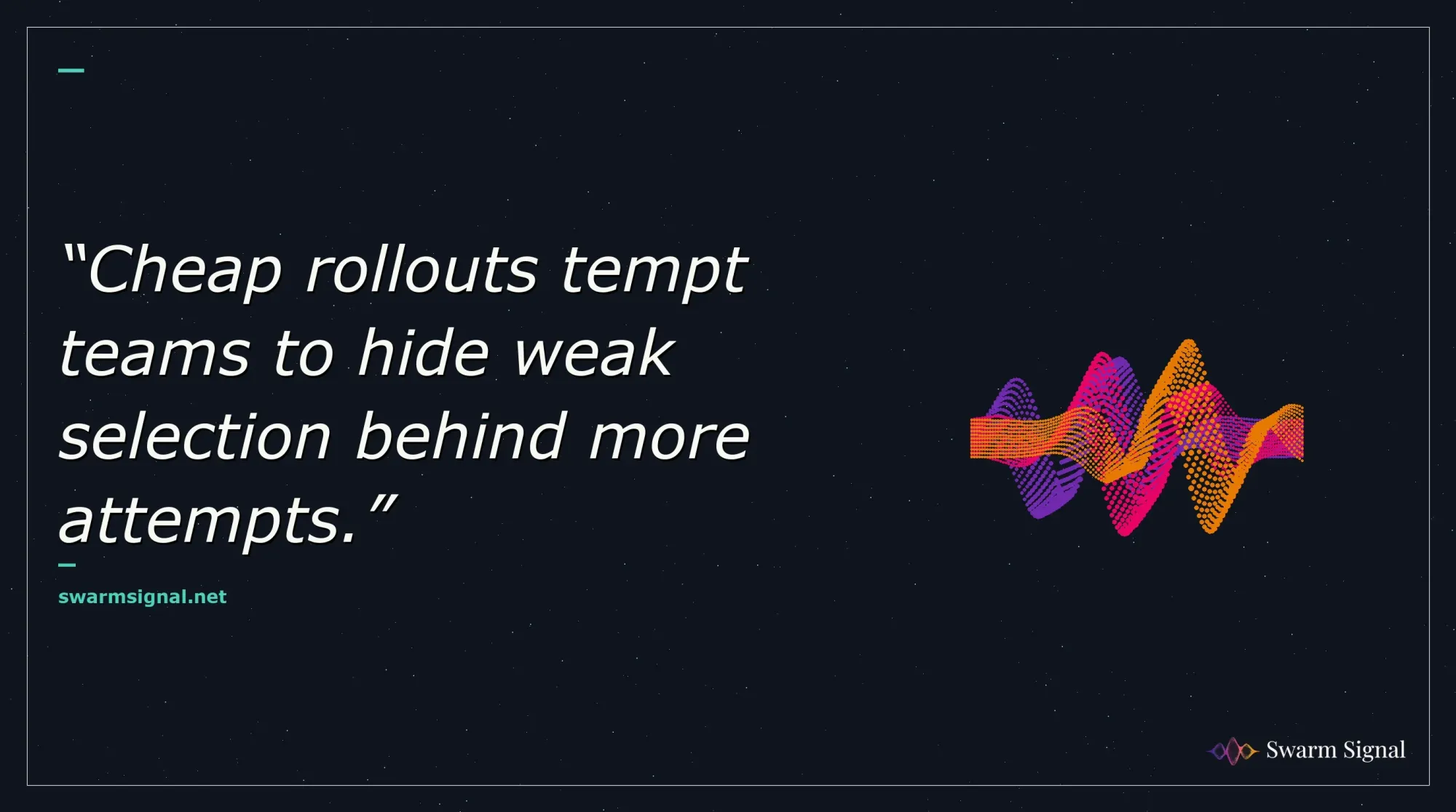 Cheap rollouts tempt teams to hide weak selection behind more attempts.