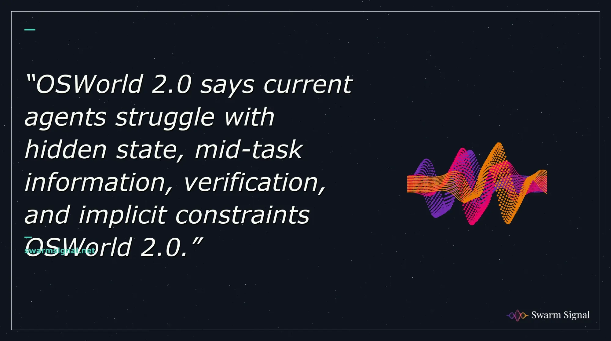OSWorld 2.0 says current agents struggle with hidden state, mid-task information, verification, and implicit constraints OSWorld 2.0.