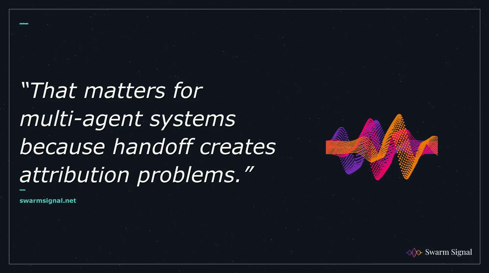 That matters for multi-agent systems because handoff creates attribution problems.