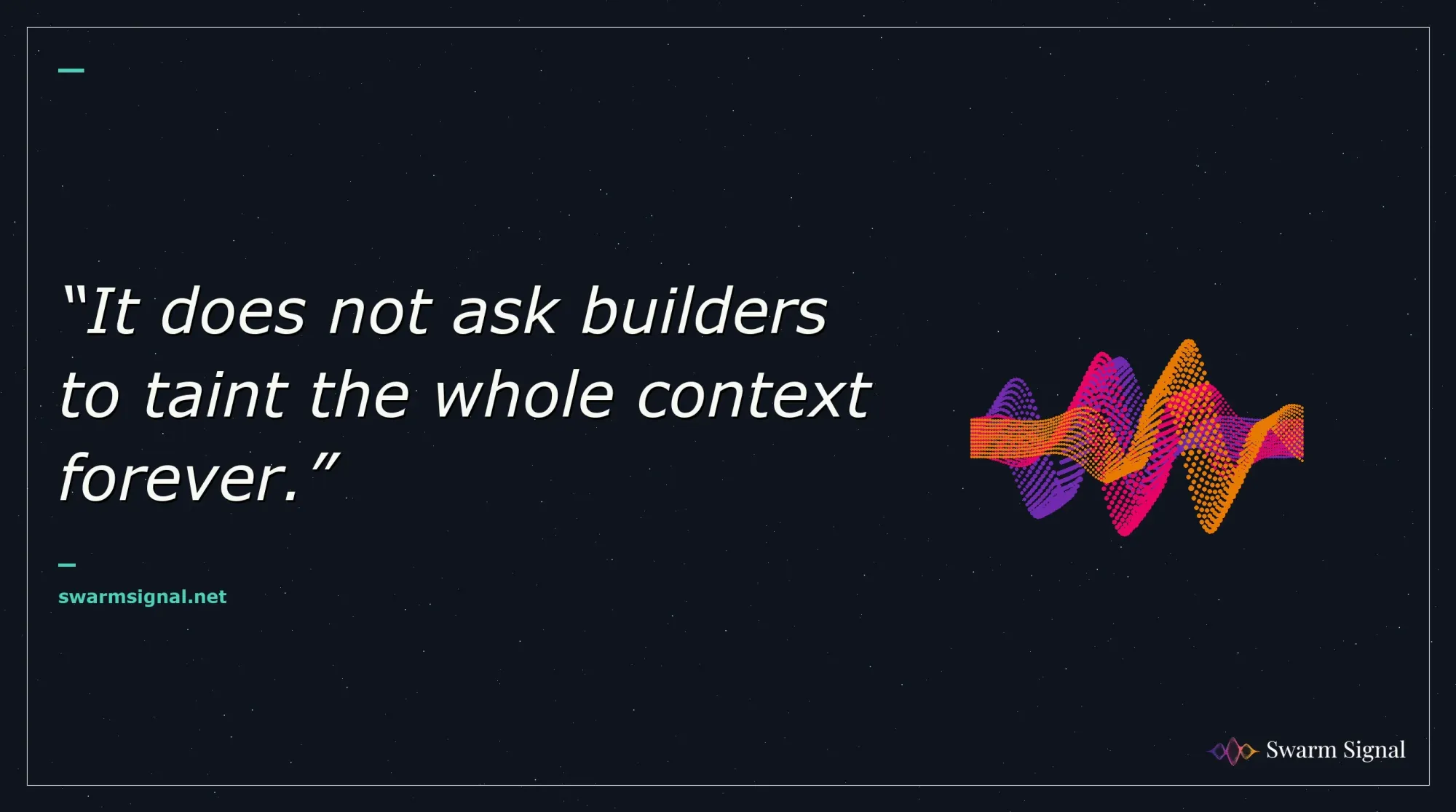 It does not ask builders to taint the whole context forever.