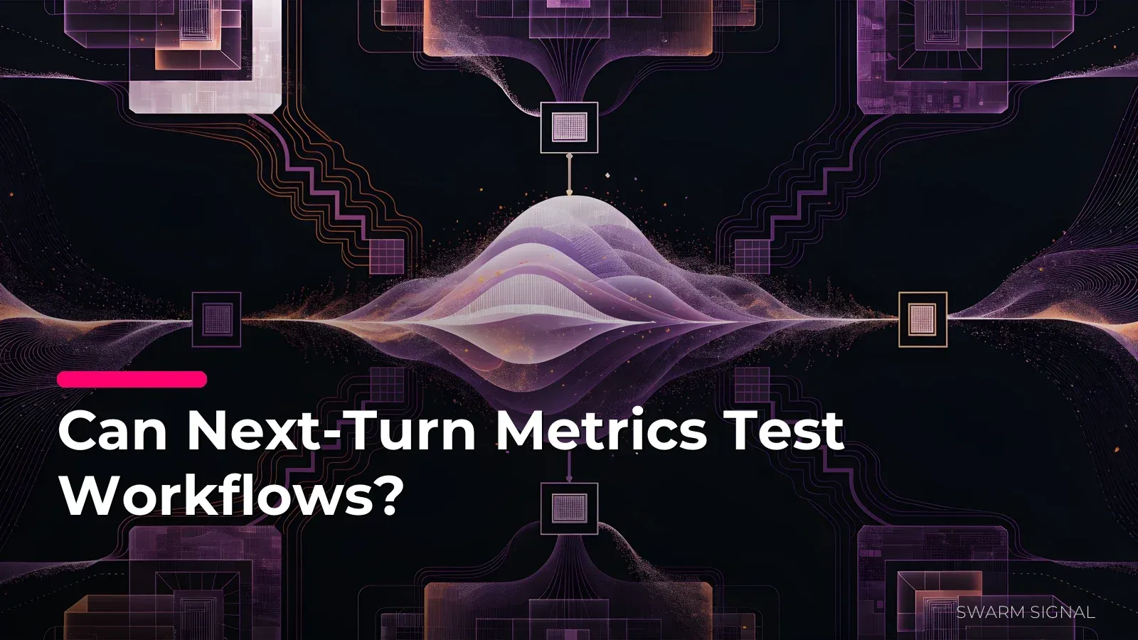 Can Next-Turn Metrics Test Workflows?