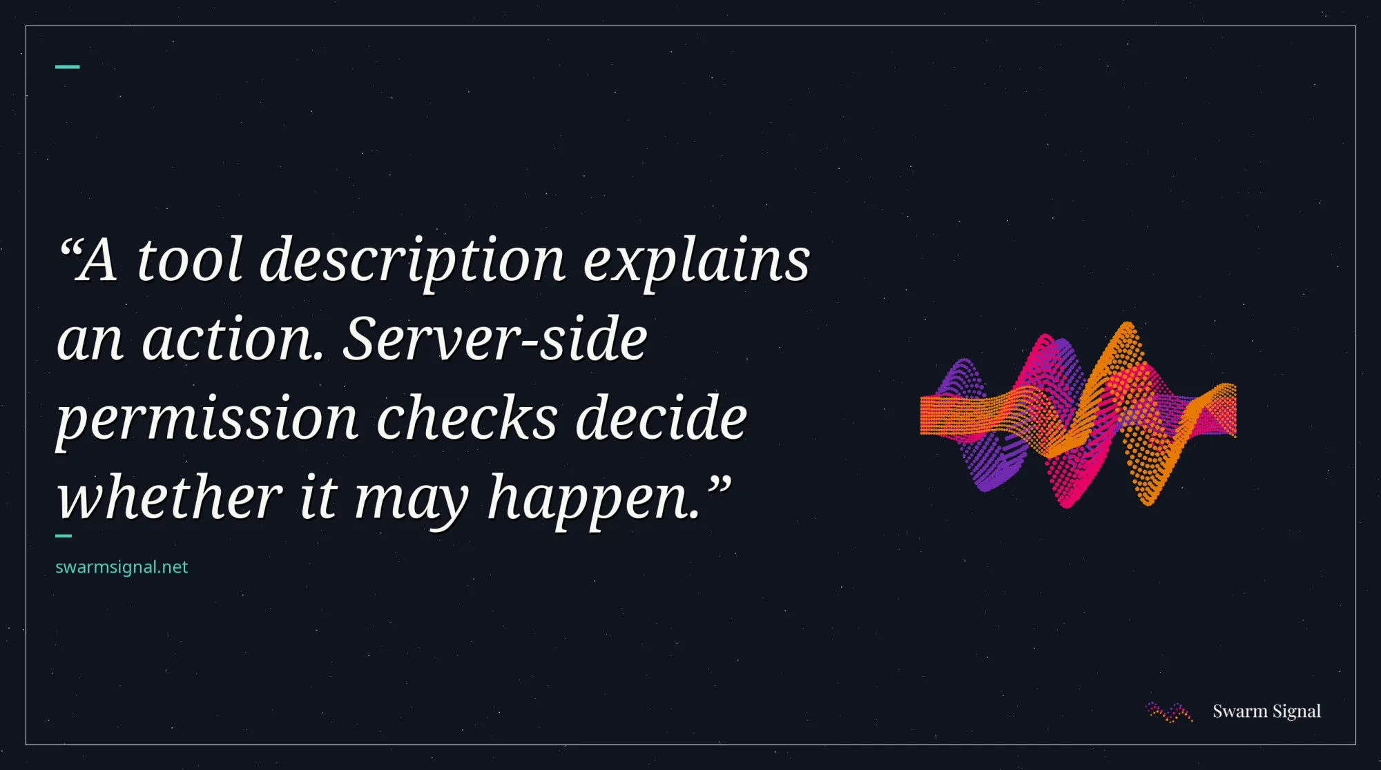A tool description explains an action. Server-side permission checks decide whether it may happen.