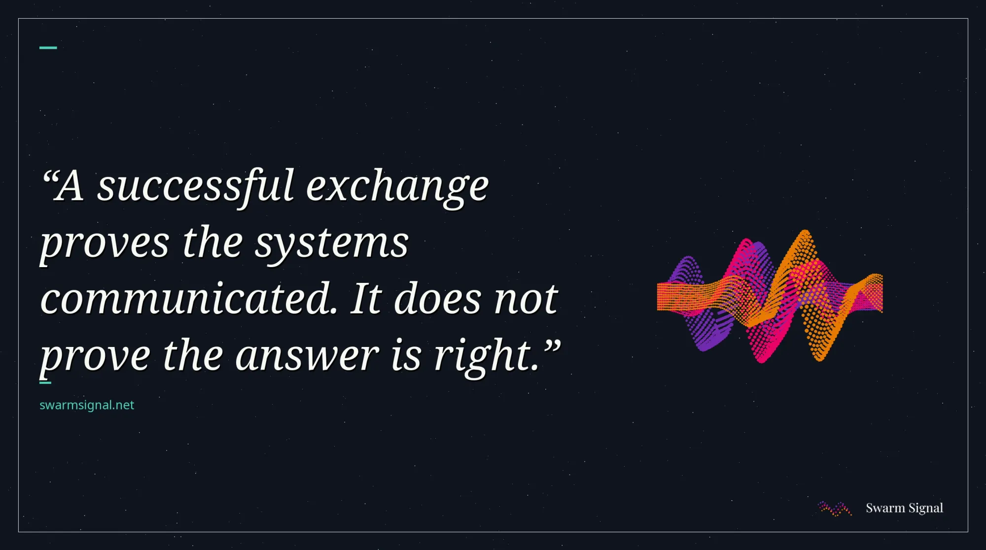 A successful exchange proves the systems communicated. It does not prove the answer is right.