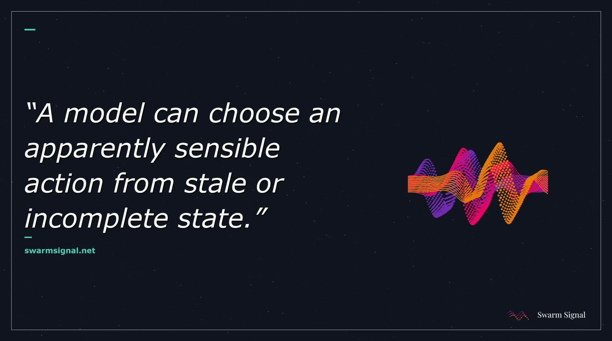 A model can choose an apparently sensible action from stale or incomplete state.
