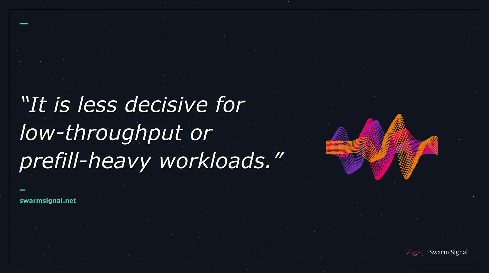 It is less decisive for low-throughput or prefill-heavy workloads.