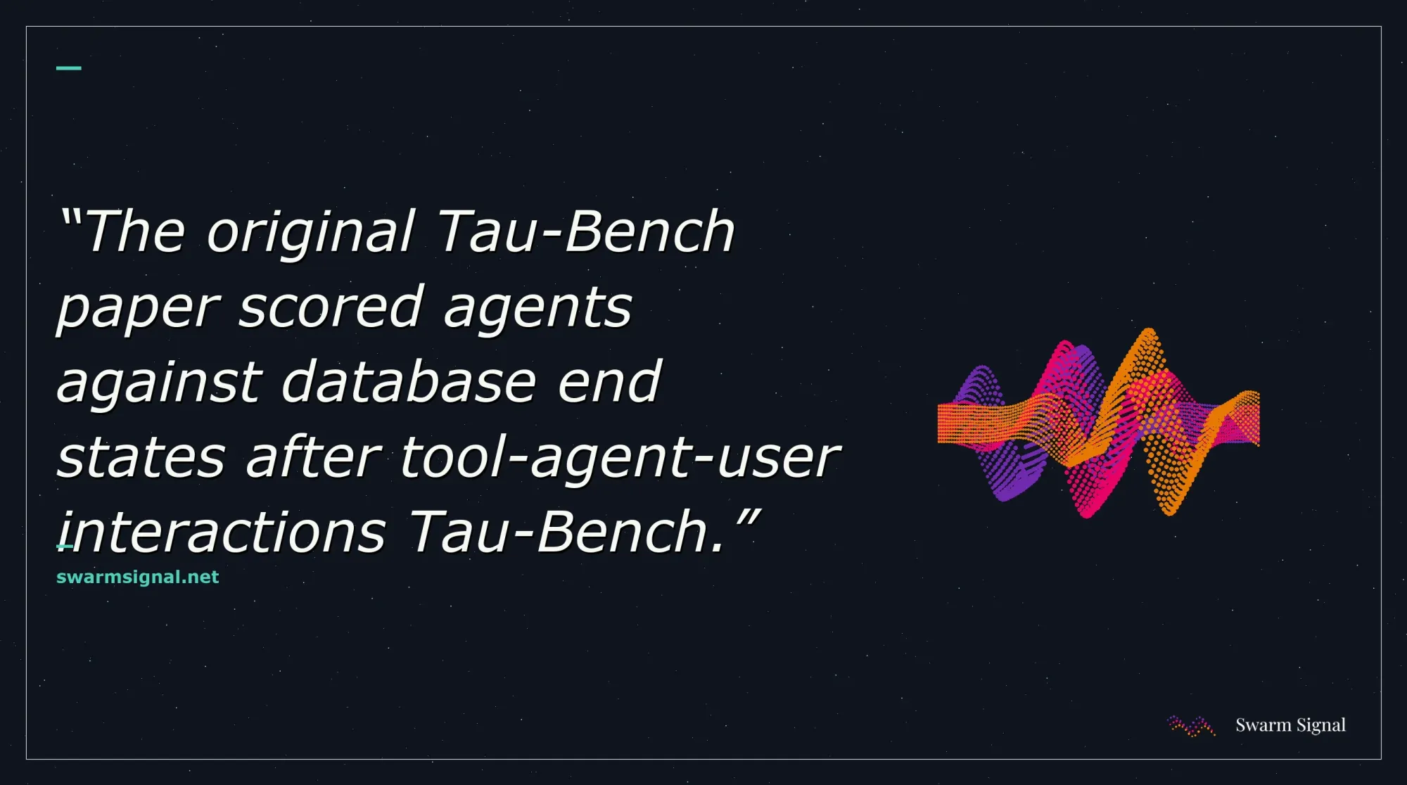 The original Tau-Bench paper scored agents against database end states after tool-agent-user interactions Tau-Bench.