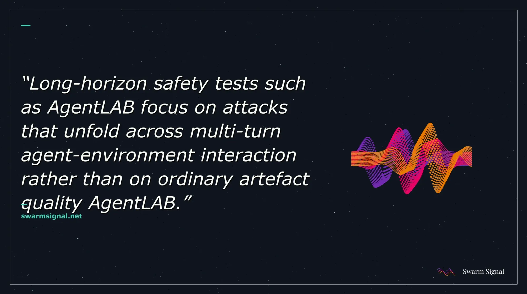 Long-horizon safety tests such as AgentLAB focus on attacks that unfold across multi-turn agent-environment interaction rather than on ordinary artefact quality AgentLAB.