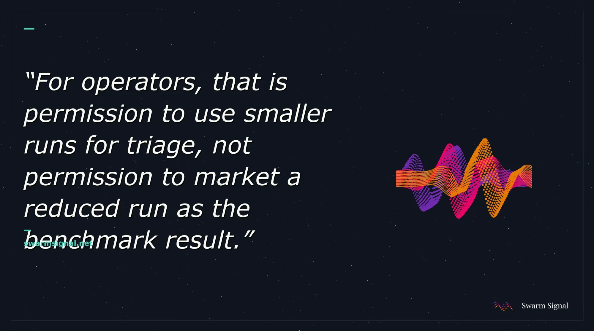 For operators, that is permission to use smaller runs for triage, not permission to market a reduced run as the benchmark result.