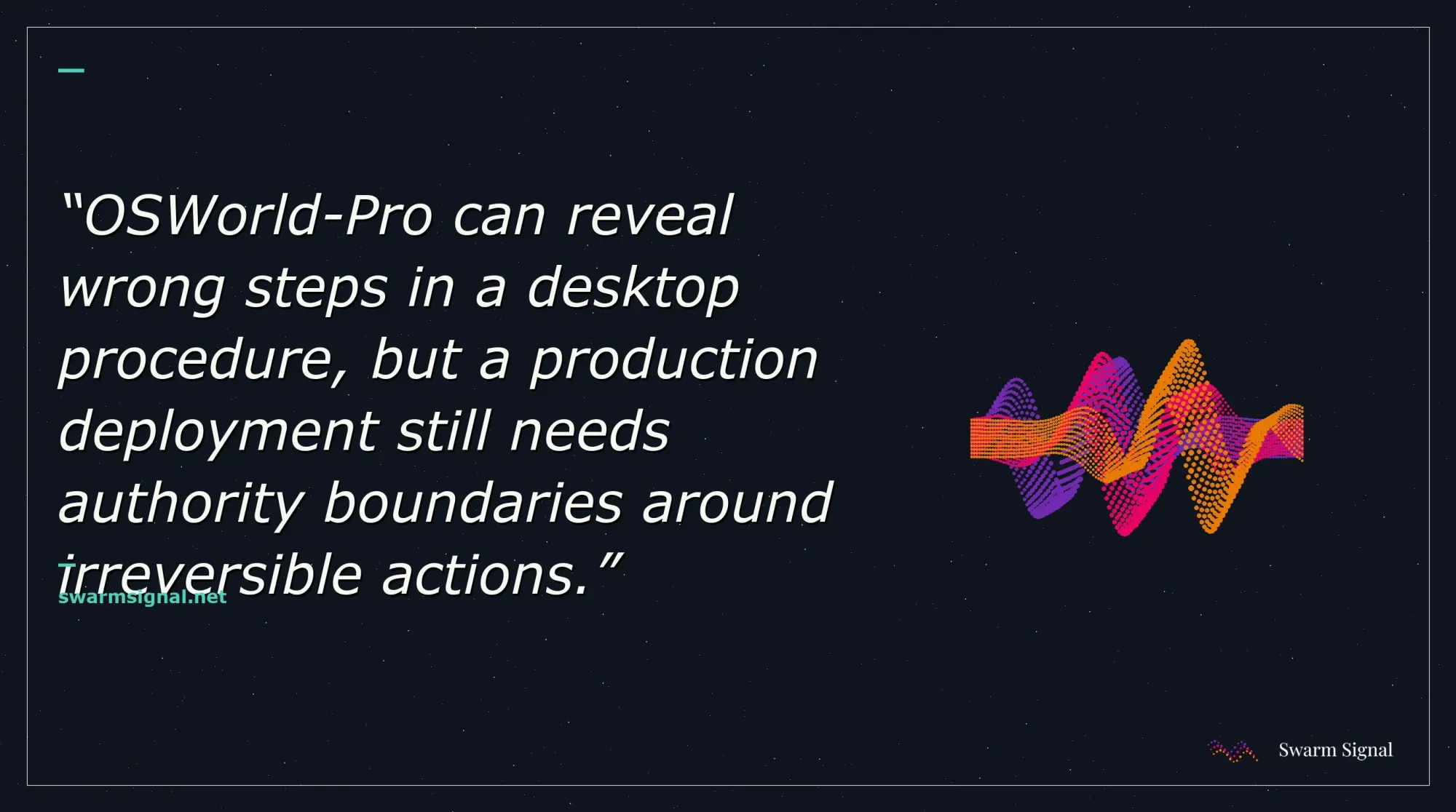 OSWorld-Pro can reveal wrong steps in a desktop procedure, but a production deployment still needs authority boundaries around irreversible actions.