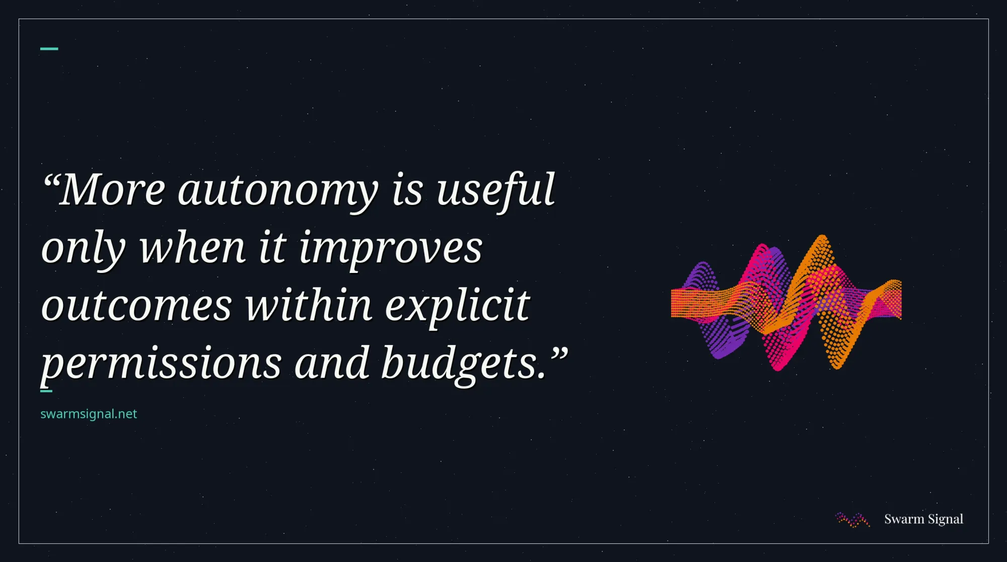 More autonomy is useful only when it improves outcomes within explicit permissions and budgets.