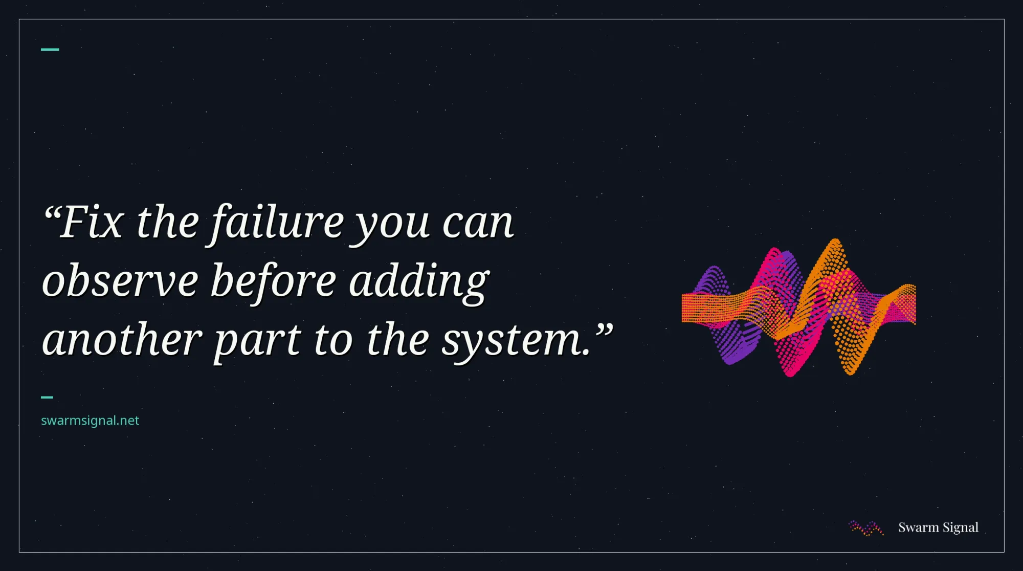 Fix the failure you can observe before adding another part to the system.