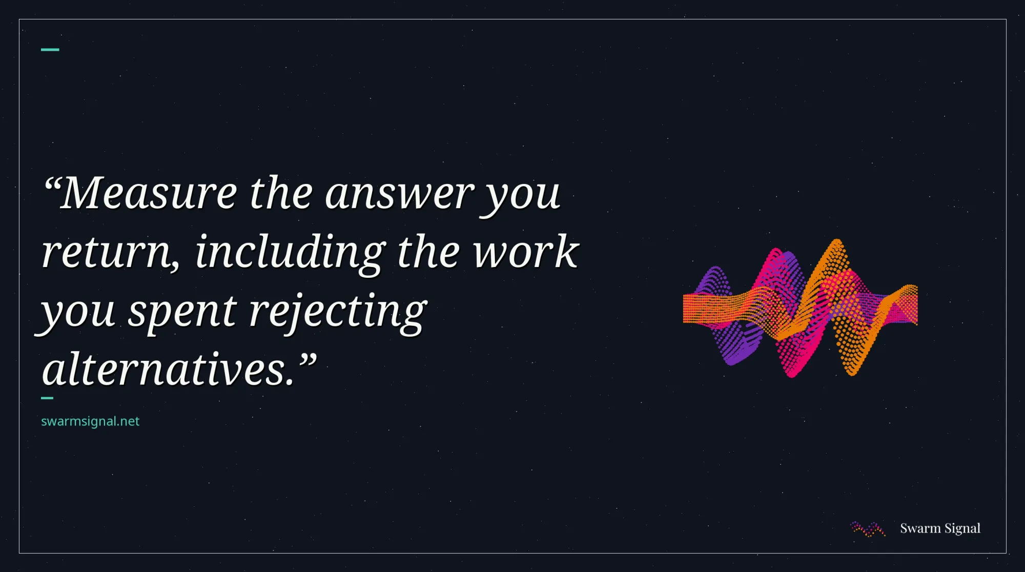 Measure the answer you return, including the work you spent rejecting alternatives.