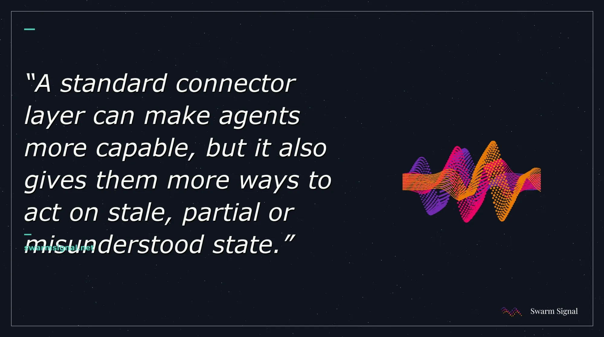 A standard connector layer can make agents more capable, but it also gives them more ways to act on stale, partial or misunderstood state.