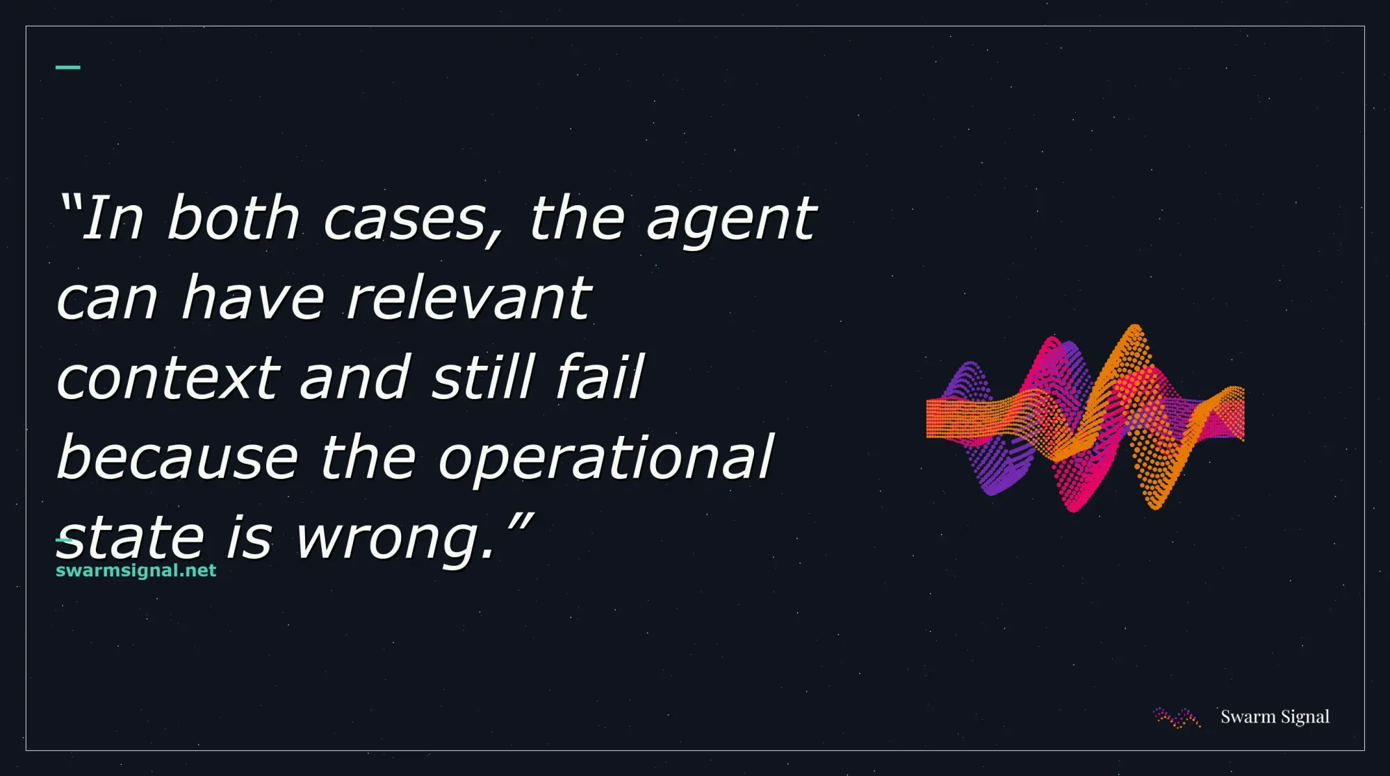 In both cases, the agent can have relevant context and still fail because the operational state is wrong.